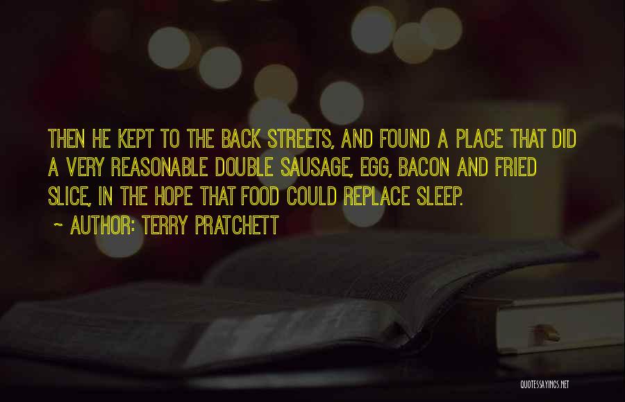 Terry Pratchett Quotes: Then He Kept To The Back Streets, And Found A Place That Did A Very Reasonable Double Sausage, Egg, Bacon