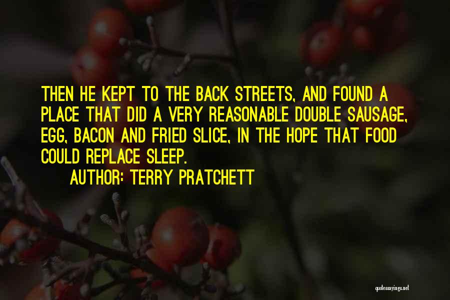 Terry Pratchett Quotes: Then He Kept To The Back Streets, And Found A Place That Did A Very Reasonable Double Sausage, Egg, Bacon