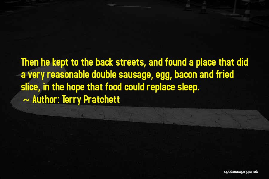 Terry Pratchett Quotes: Then He Kept To The Back Streets, And Found A Place That Did A Very Reasonable Double Sausage, Egg, Bacon