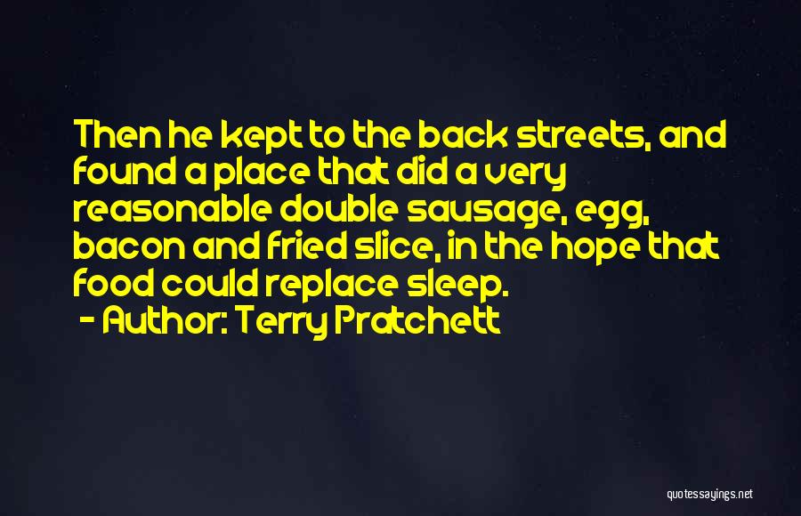 Terry Pratchett Quotes: Then He Kept To The Back Streets, And Found A Place That Did A Very Reasonable Double Sausage, Egg, Bacon