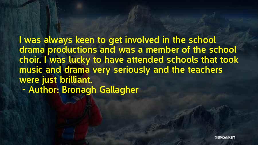 Bronagh Gallagher Quotes: I Was Always Keen To Get Involved In The School Drama Productions And Was A Member Of The School Choir.