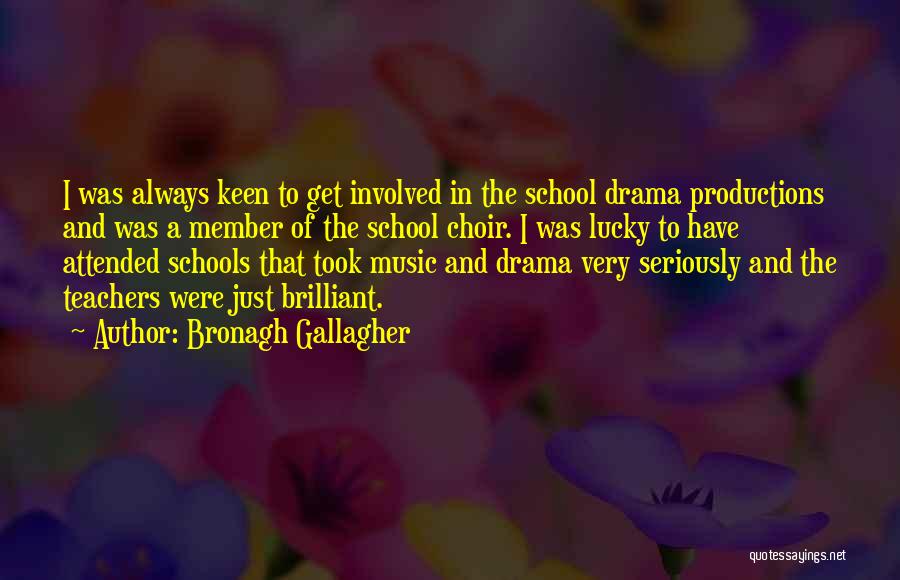 Bronagh Gallagher Quotes: I Was Always Keen To Get Involved In The School Drama Productions And Was A Member Of The School Choir.