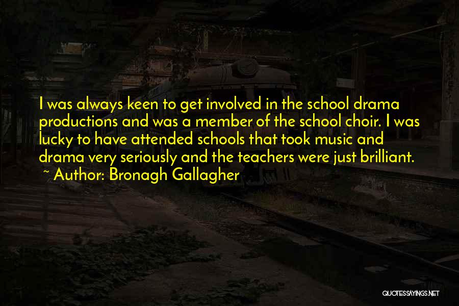 Bronagh Gallagher Quotes: I Was Always Keen To Get Involved In The School Drama Productions And Was A Member Of The School Choir.