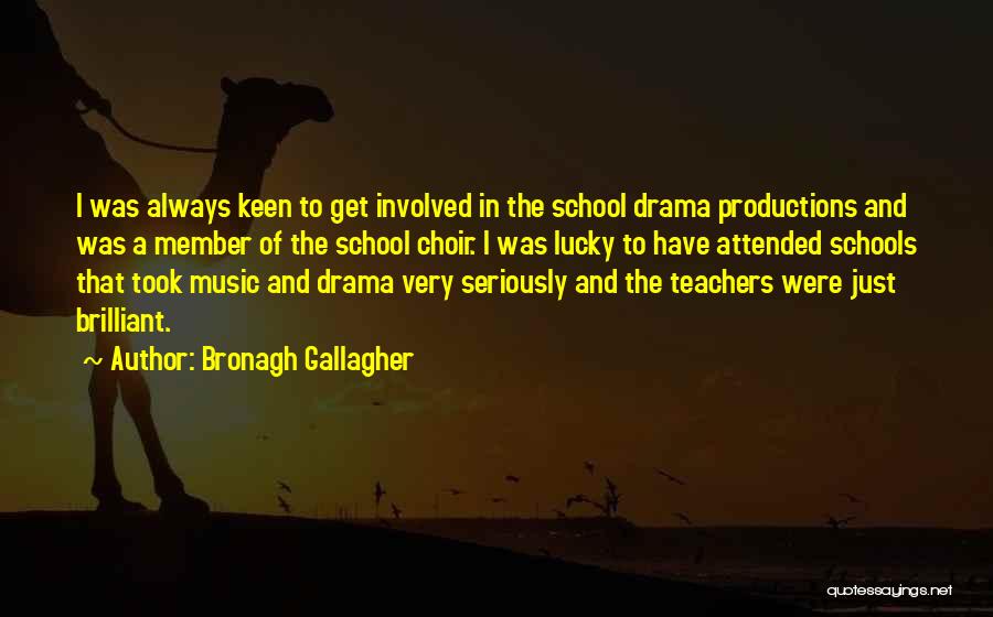 Bronagh Gallagher Quotes: I Was Always Keen To Get Involved In The School Drama Productions And Was A Member Of The School Choir.