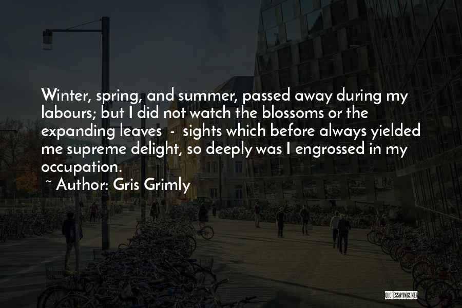 Gris Grimly Quotes: Winter, Spring, And Summer, Passed Away During My Labours; But I Did Not Watch The Blossoms Or The Expanding Leaves