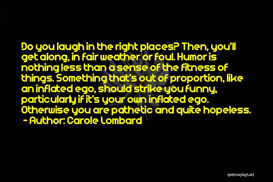 Carole Lombard Quotes: Do You Laugh In The Right Places? Then, You'll Get Along, In Fair Weather Or Foul. Humor Is Nothing Less