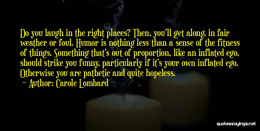 Carole Lombard Quotes: Do You Laugh In The Right Places? Then, You'll Get Along, In Fair Weather Or Foul. Humor Is Nothing Less