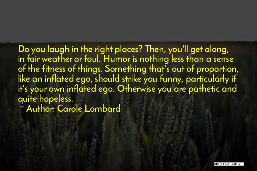 Carole Lombard Quotes: Do You Laugh In The Right Places? Then, You'll Get Along, In Fair Weather Or Foul. Humor Is Nothing Less