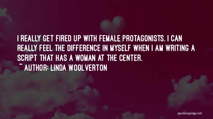 Linda Woolverton Quotes: I Really Get Fired Up With Female Protagonists. I Can Really Feel The Difference In Myself When I Am Writing