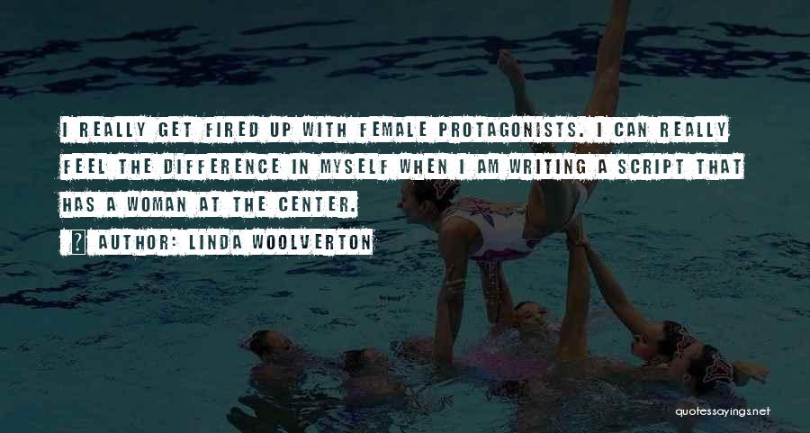 Linda Woolverton Quotes: I Really Get Fired Up With Female Protagonists. I Can Really Feel The Difference In Myself When I Am Writing