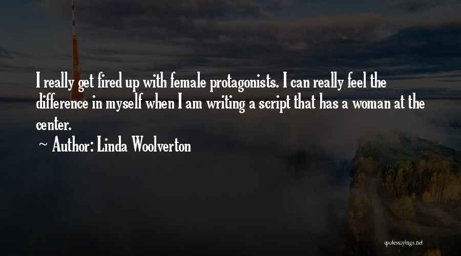 Linda Woolverton Quotes: I Really Get Fired Up With Female Protagonists. I Can Really Feel The Difference In Myself When I Am Writing