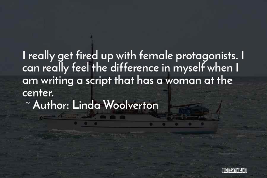 Linda Woolverton Quotes: I Really Get Fired Up With Female Protagonists. I Can Really Feel The Difference In Myself When I Am Writing