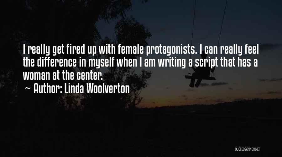 Linda Woolverton Quotes: I Really Get Fired Up With Female Protagonists. I Can Really Feel The Difference In Myself When I Am Writing