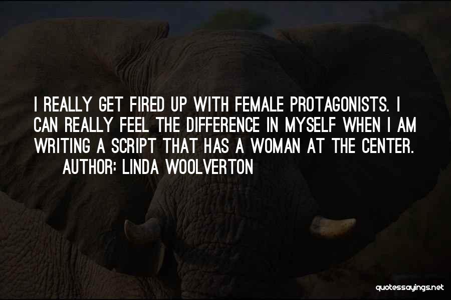 Linda Woolverton Quotes: I Really Get Fired Up With Female Protagonists. I Can Really Feel The Difference In Myself When I Am Writing