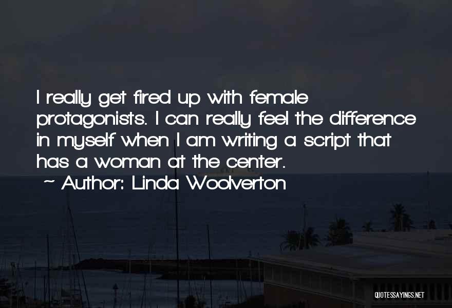 Linda Woolverton Quotes: I Really Get Fired Up With Female Protagonists. I Can Really Feel The Difference In Myself When I Am Writing