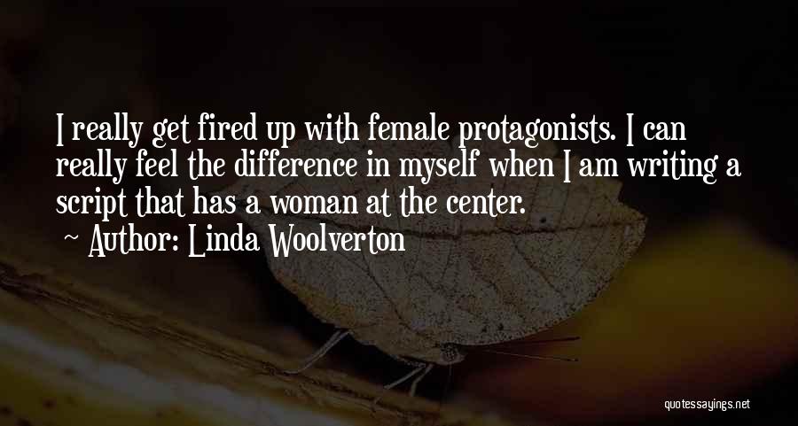 Linda Woolverton Quotes: I Really Get Fired Up With Female Protagonists. I Can Really Feel The Difference In Myself When I Am Writing