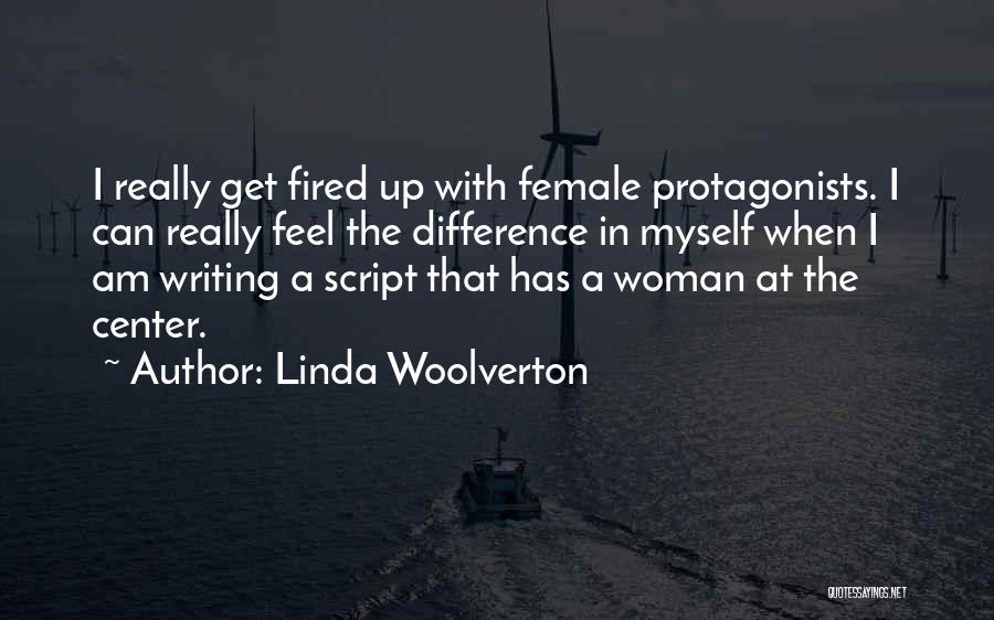 Linda Woolverton Quotes: I Really Get Fired Up With Female Protagonists. I Can Really Feel The Difference In Myself When I Am Writing