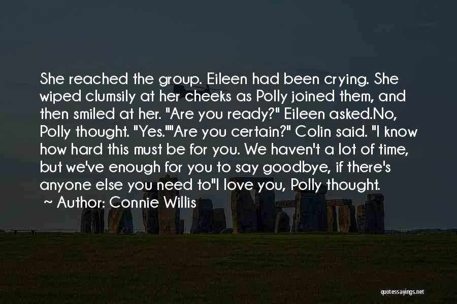 Connie Willis Quotes: She Reached The Group. Eileen Had Been Crying. She Wiped Clumsily At Her Cheeks As Polly Joined Them, And Then