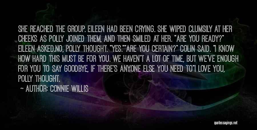 Connie Willis Quotes: She Reached The Group. Eileen Had Been Crying. She Wiped Clumsily At Her Cheeks As Polly Joined Them, And Then