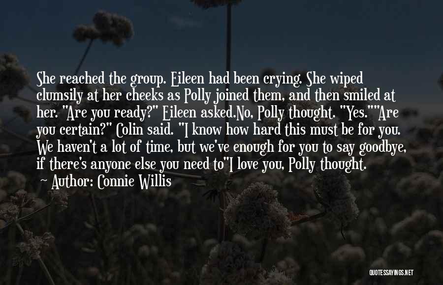 Connie Willis Quotes: She Reached The Group. Eileen Had Been Crying. She Wiped Clumsily At Her Cheeks As Polly Joined Them, And Then