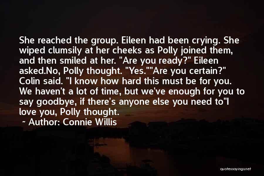 Connie Willis Quotes: She Reached The Group. Eileen Had Been Crying. She Wiped Clumsily At Her Cheeks As Polly Joined Them, And Then