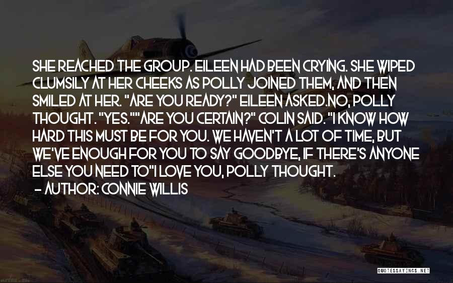 Connie Willis Quotes: She Reached The Group. Eileen Had Been Crying. She Wiped Clumsily At Her Cheeks As Polly Joined Them, And Then