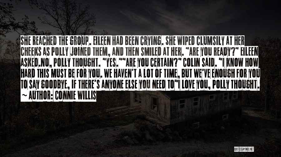 Connie Willis Quotes: She Reached The Group. Eileen Had Been Crying. She Wiped Clumsily At Her Cheeks As Polly Joined Them, And Then