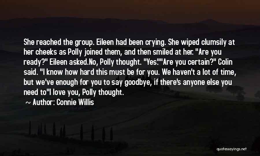 Connie Willis Quotes: She Reached The Group. Eileen Had Been Crying. She Wiped Clumsily At Her Cheeks As Polly Joined Them, And Then