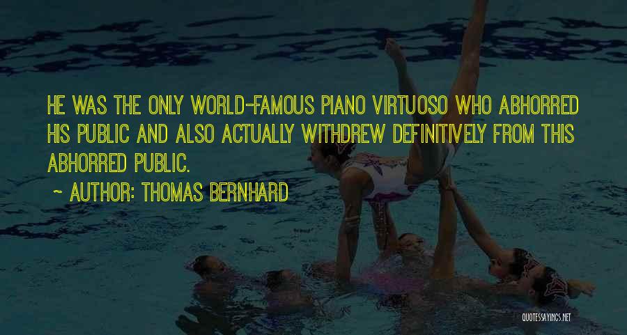 Thomas Bernhard Quotes: He Was The Only World-famous Piano Virtuoso Who Abhorred His Public And Also Actually Withdrew Definitively From This Abhorred Public.