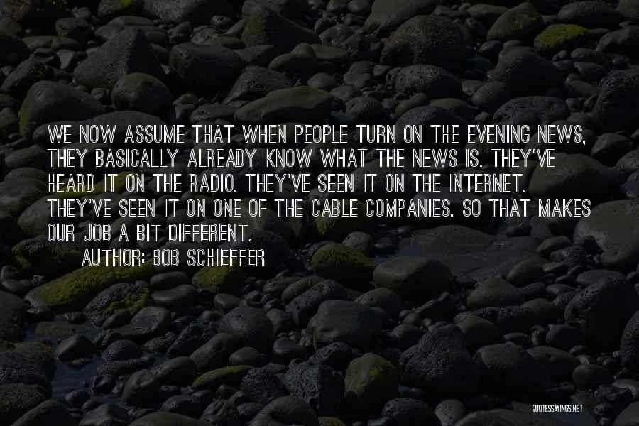 Bob Schieffer Quotes: We Now Assume That When People Turn On The Evening News, They Basically Already Know What The News Is. They've