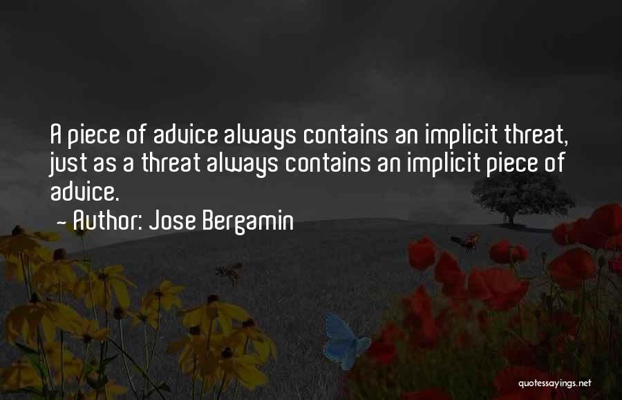 Jose Bergamin Quotes: A Piece Of Advice Always Contains An Implicit Threat, Just As A Threat Always Contains An Implicit Piece Of Advice.