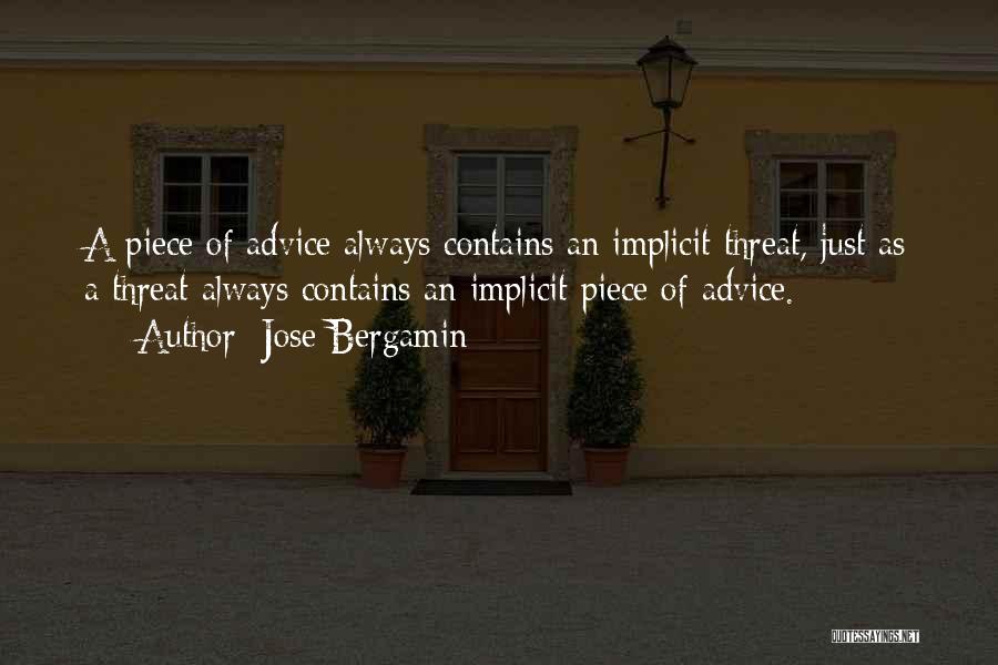 Jose Bergamin Quotes: A Piece Of Advice Always Contains An Implicit Threat, Just As A Threat Always Contains An Implicit Piece Of Advice.