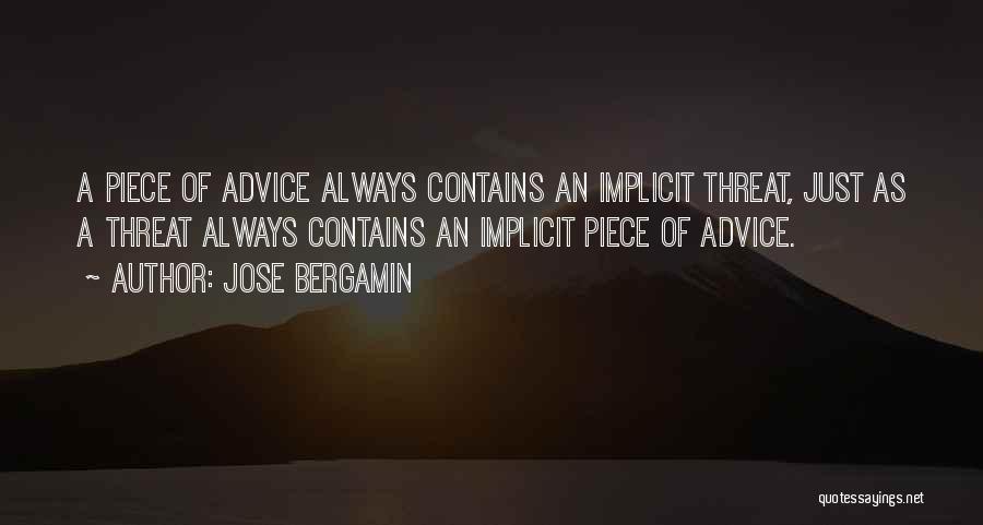 Jose Bergamin Quotes: A Piece Of Advice Always Contains An Implicit Threat, Just As A Threat Always Contains An Implicit Piece Of Advice.