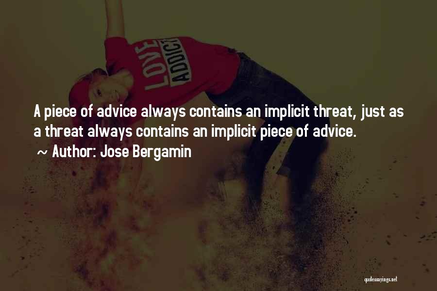 Jose Bergamin Quotes: A Piece Of Advice Always Contains An Implicit Threat, Just As A Threat Always Contains An Implicit Piece Of Advice.