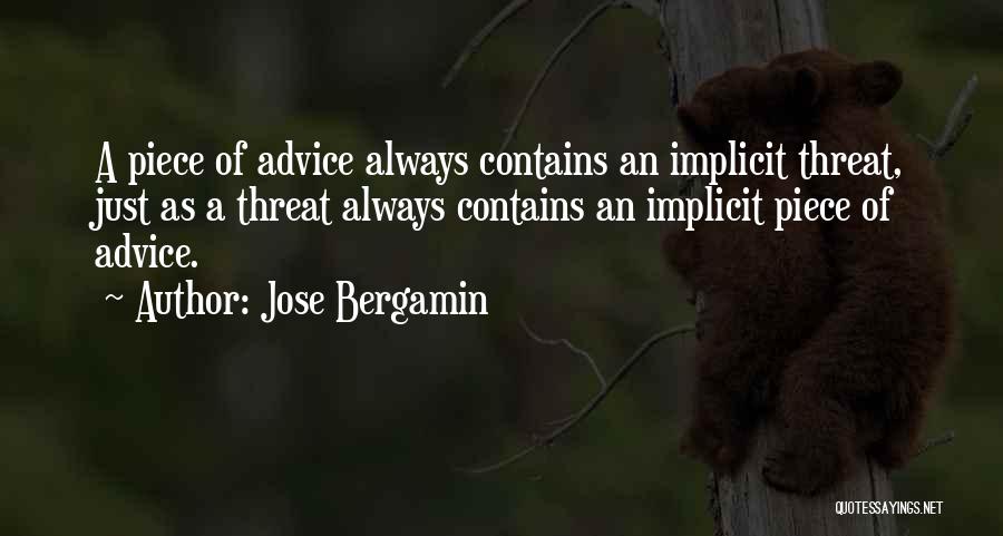 Jose Bergamin Quotes: A Piece Of Advice Always Contains An Implicit Threat, Just As A Threat Always Contains An Implicit Piece Of Advice.