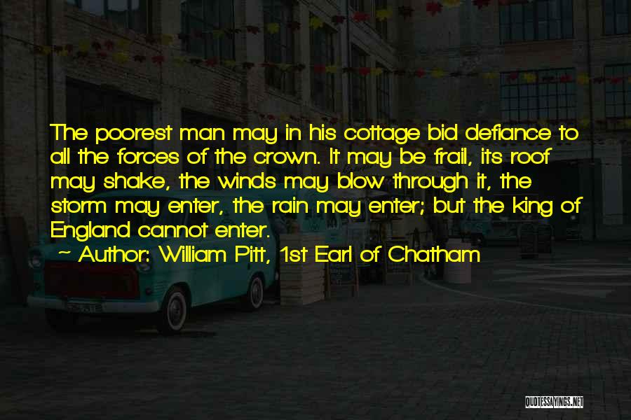 William Pitt, 1st Earl Of Chatham Quotes: The Poorest Man May In His Cottage Bid Defiance To All The Forces Of The Crown. It May Be Frail,
