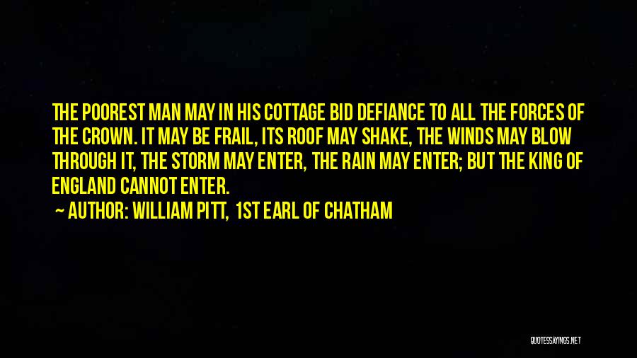 William Pitt, 1st Earl Of Chatham Quotes: The Poorest Man May In His Cottage Bid Defiance To All The Forces Of The Crown. It May Be Frail,