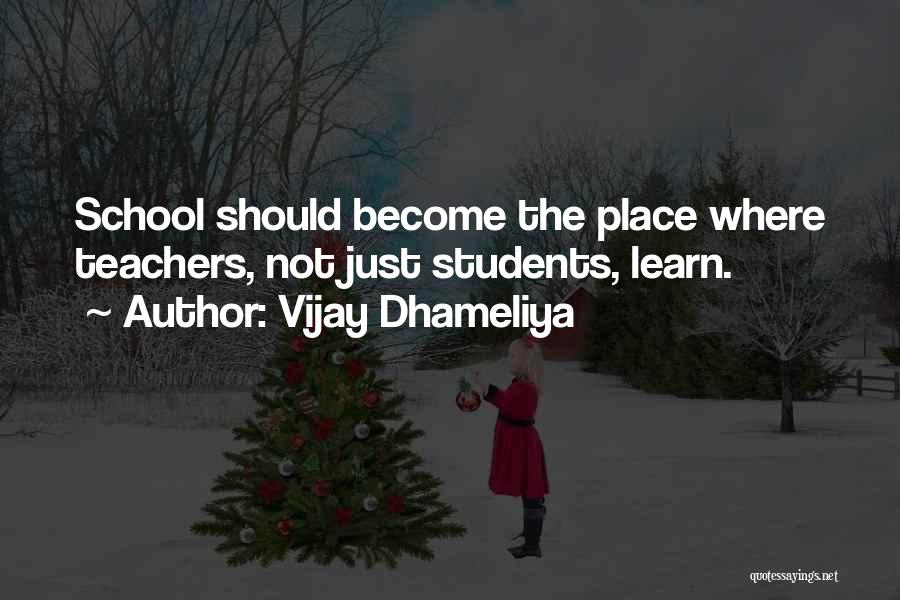 Vijay Dhameliya Quotes: School Should Become The Place Where Teachers, Not Just Students, Learn.
