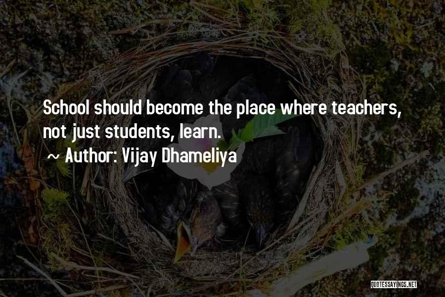 Vijay Dhameliya Quotes: School Should Become The Place Where Teachers, Not Just Students, Learn.