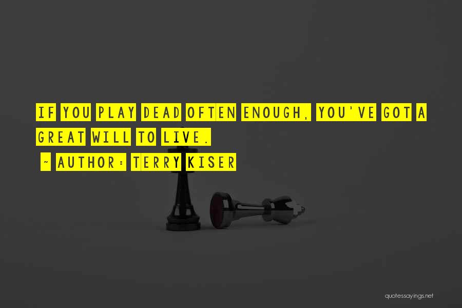 Terry Kiser Quotes: If You Play Dead Often Enough, You've Got A Great Will To Live.