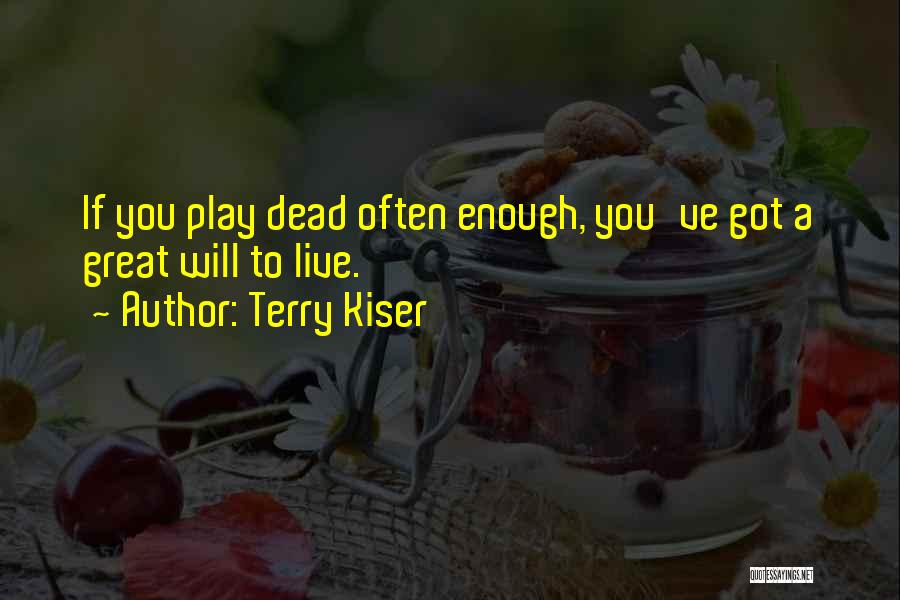 Terry Kiser Quotes: If You Play Dead Often Enough, You've Got A Great Will To Live.
