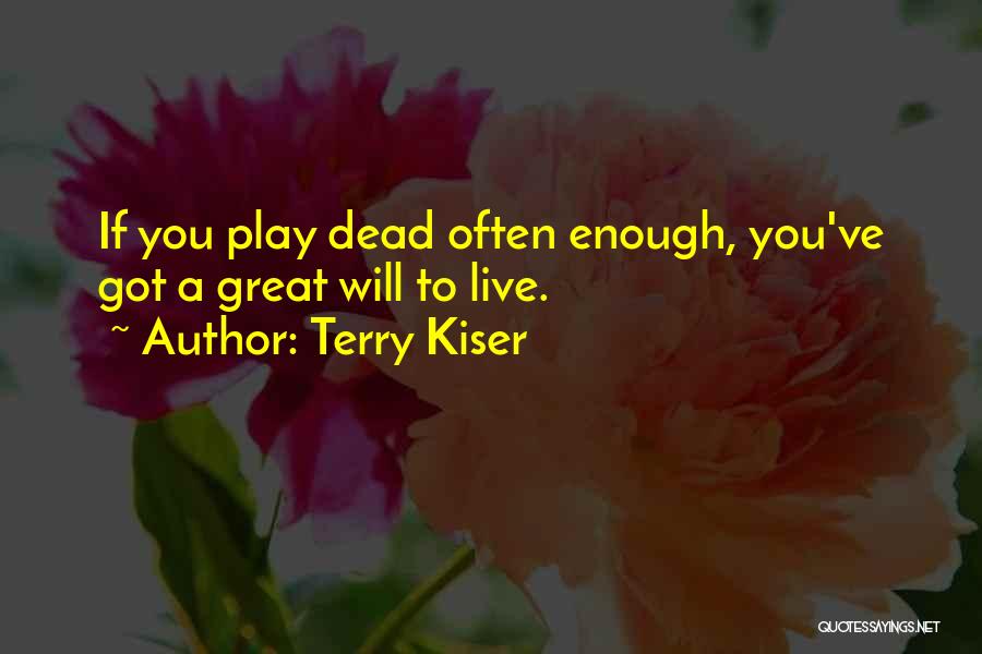 Terry Kiser Quotes: If You Play Dead Often Enough, You've Got A Great Will To Live.