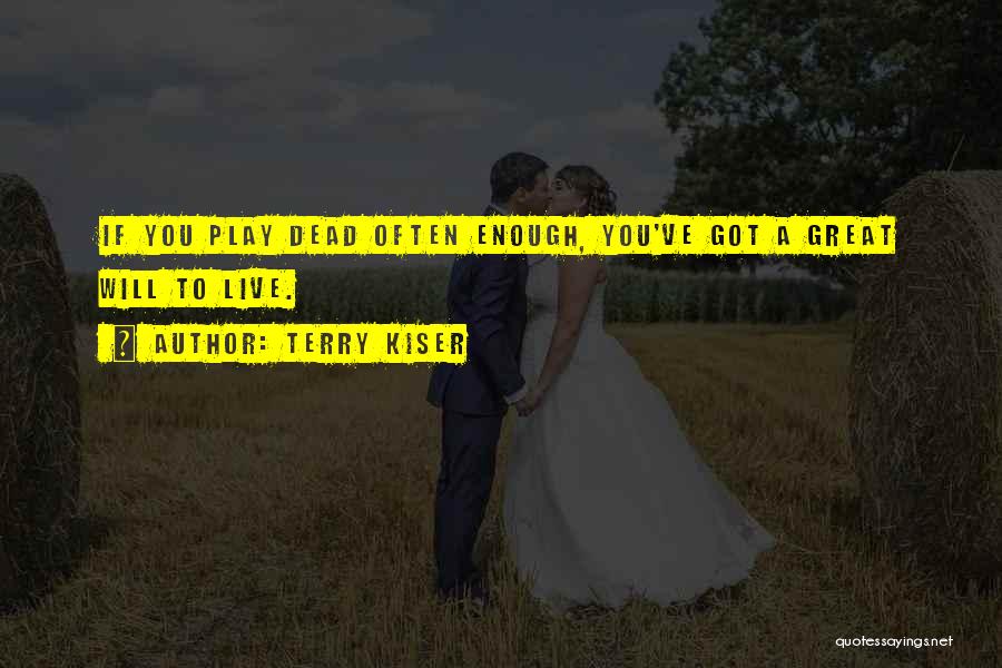 Terry Kiser Quotes: If You Play Dead Often Enough, You've Got A Great Will To Live.