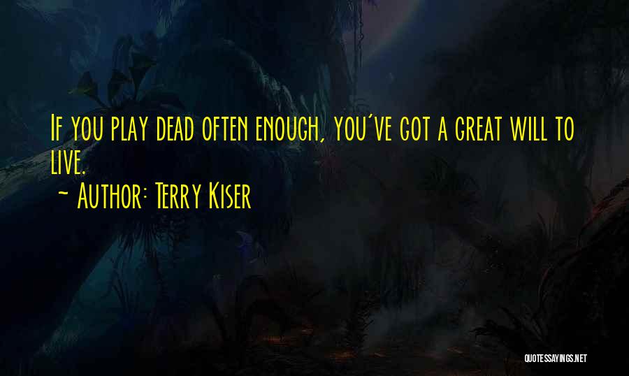 Terry Kiser Quotes: If You Play Dead Often Enough, You've Got A Great Will To Live.