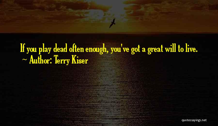 Terry Kiser Quotes: If You Play Dead Often Enough, You've Got A Great Will To Live.