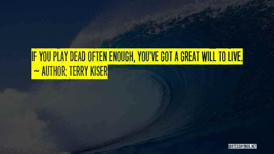 Terry Kiser Quotes: If You Play Dead Often Enough, You've Got A Great Will To Live.