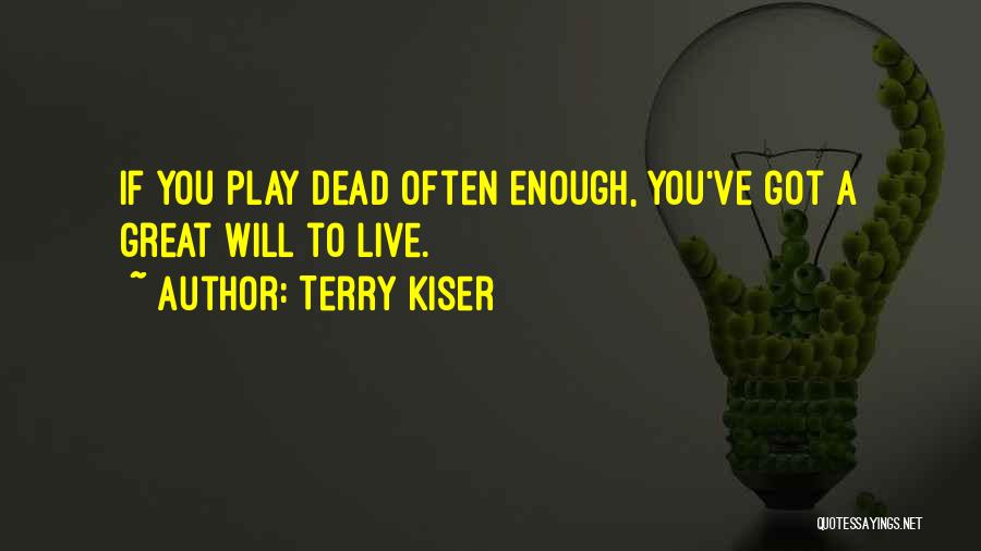 Terry Kiser Quotes: If You Play Dead Often Enough, You've Got A Great Will To Live.