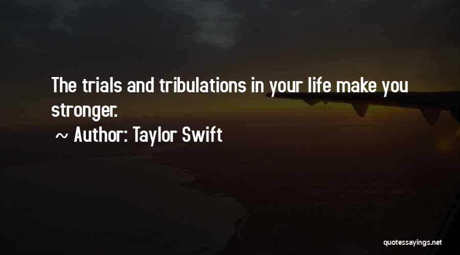Taylor Swift Quotes: The Trials And Tribulations In Your Life Make You Stronger.