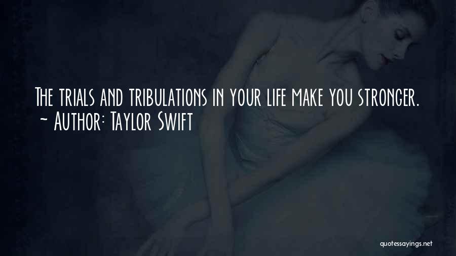 Taylor Swift Quotes: The Trials And Tribulations In Your Life Make You Stronger.