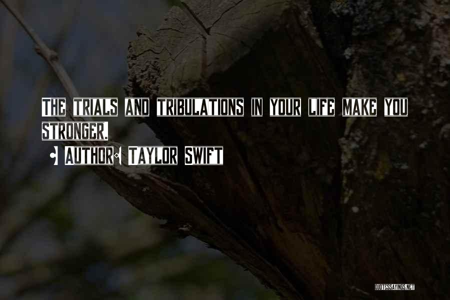 Taylor Swift Quotes: The Trials And Tribulations In Your Life Make You Stronger.